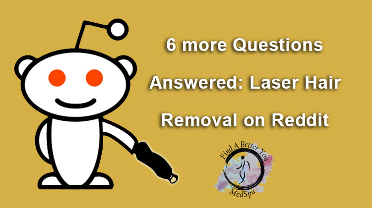 Answering 6 more questions on Reddit about Laser Hair Removal